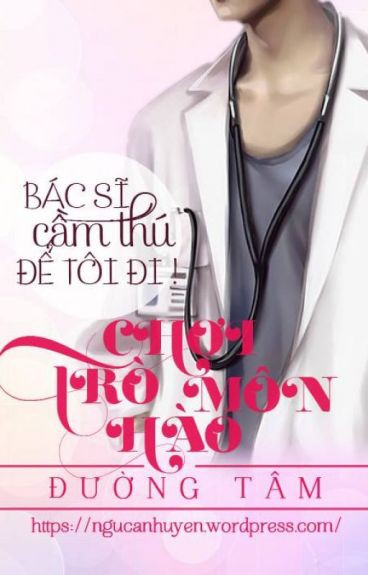 Trò Chơi Hào Môn: Bác Sĩ Cầm Thú, Để Tôi Đi – Đường Tâm