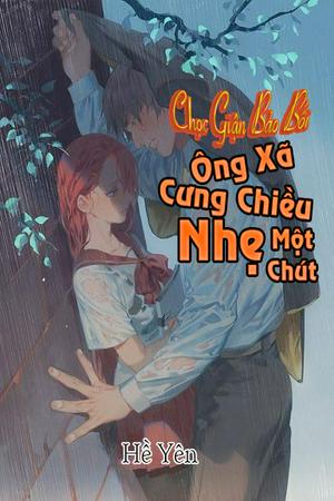 Chọc Giận Bảo Bối: Ông Xã, Cưng Chiều Nhẹ Một Chút – Hề Yên