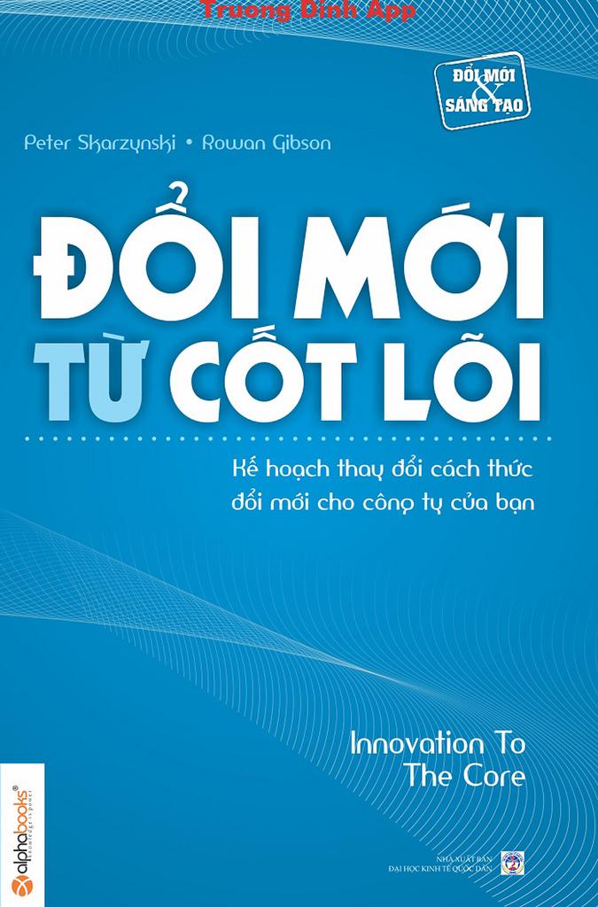 Đổi Mới Từ Cốt Lõi – Peter Skrzynki & Rowan Gibson