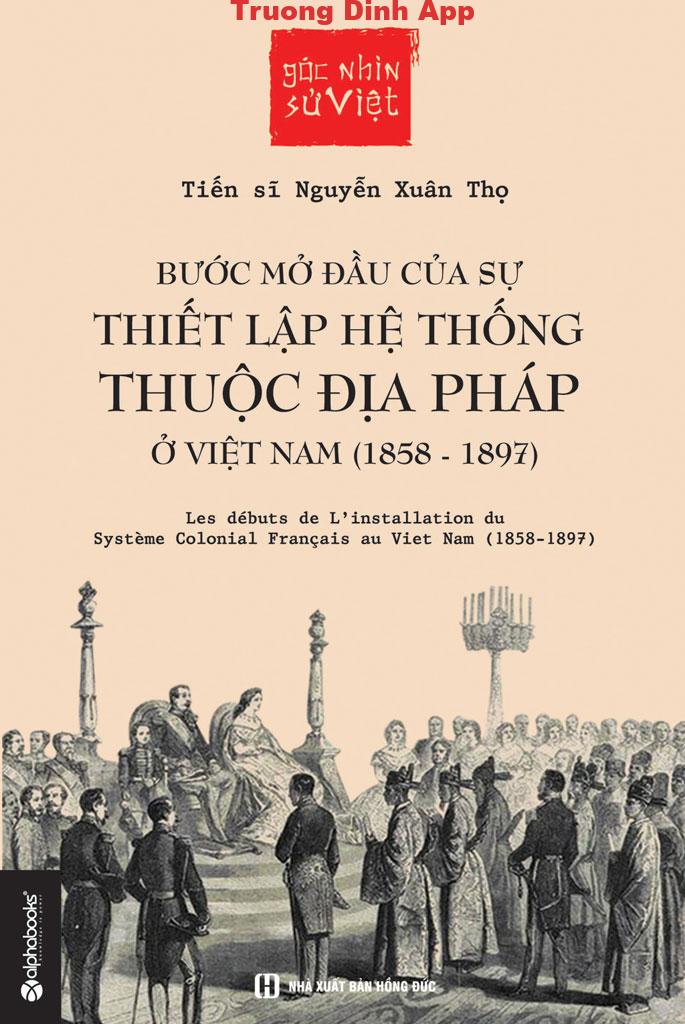 Bước Mở Đầu Của Sự Thiết Lập Hệ Thống Thuộc Địa Pháp Ở Việt Nam – Nguyễn Xuân Thọ