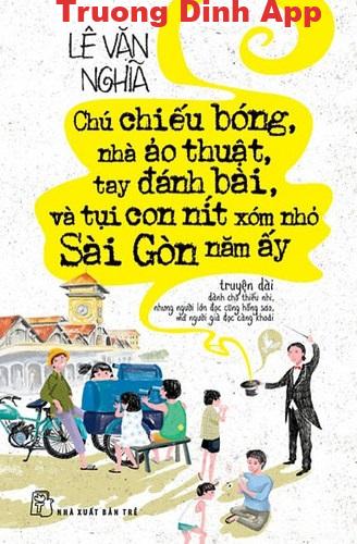 Chú Chiếu Bóng, Nhà Ảo Thuật, Tay Đánh Bài Và Tụi Con Nít Xóm Nhỏ Sài Gòn Năm Ấy – Lê Văn Nghĩa