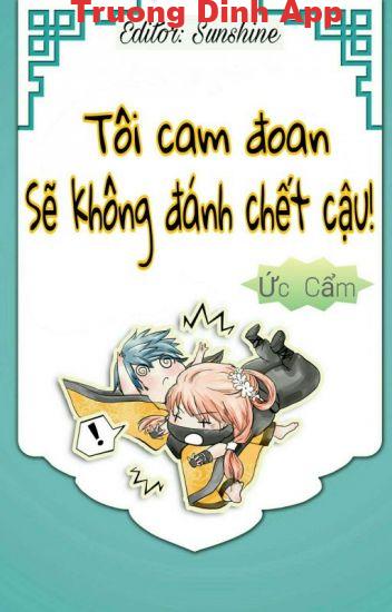 Tôi Cam Đoan, Sẽ Không Đánh Chết Cậu! – Ức Cẩm