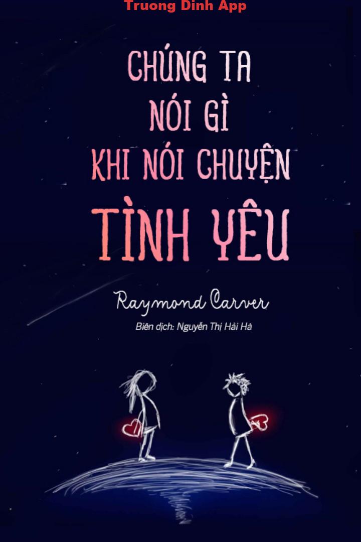 Chúng Ta Nói Gì Khi Nói Chuyện Tình Yêu – Raymond Carver