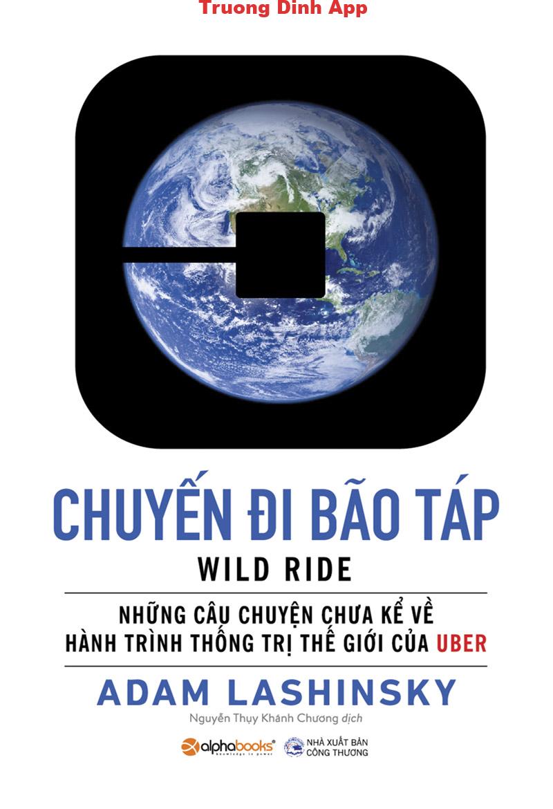 Chuyến Đi Bão Táp – Những Câu Chuyện Chưa Kể Về Hành Trình Thống Trị Thế Giới Của Uber – Adam Lashinsky