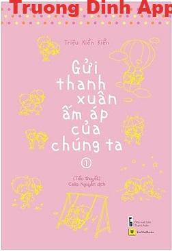 Gửi Thời Thanh Xuân Ấm Áp Của Chúng Ta – Triệu Kiền Kiền