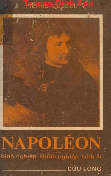 Napoléon – Binh Nghiệp, Chính Nghiệp, Tình Ái