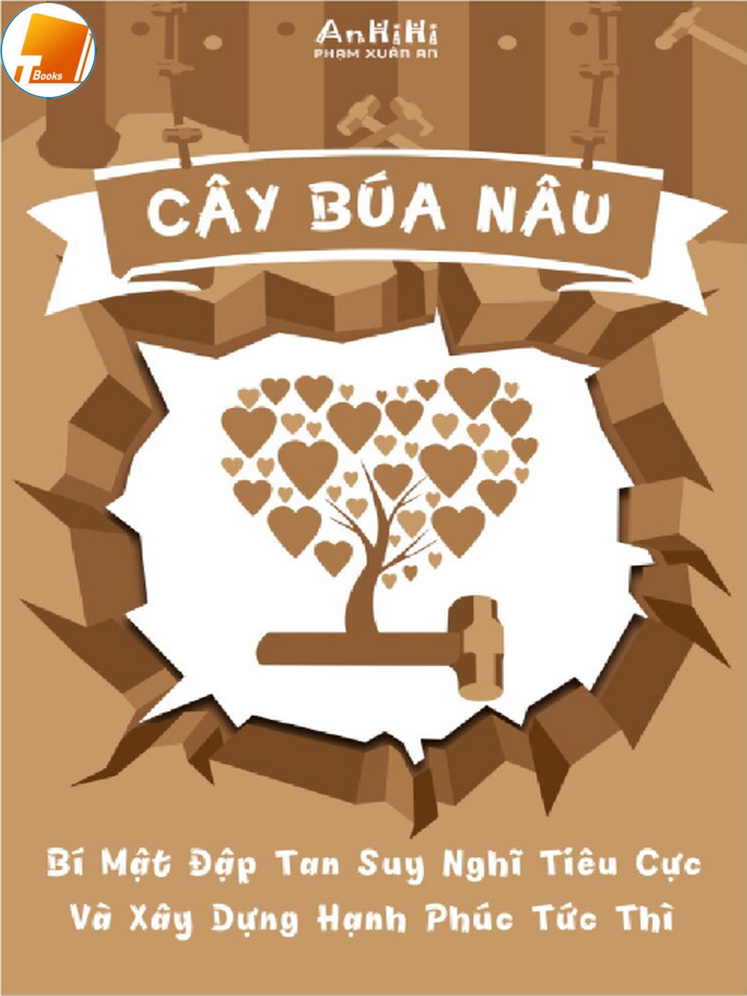 Ebook Cây Búa Nâu: Bí Mật Đập Tan Suy Nghĩ Tiêu Cực Và Xây Dựng Hạnh Phúc Tức Thì pdf