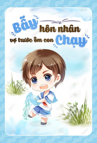 Bẫy Hôn Nhân: Vợ Trước Ôm Con Chạy