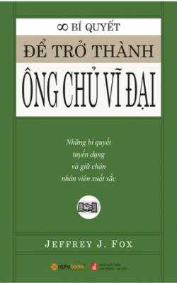 Bí Quyết Để Trở Thành Ông Chủ Vĩ Đại