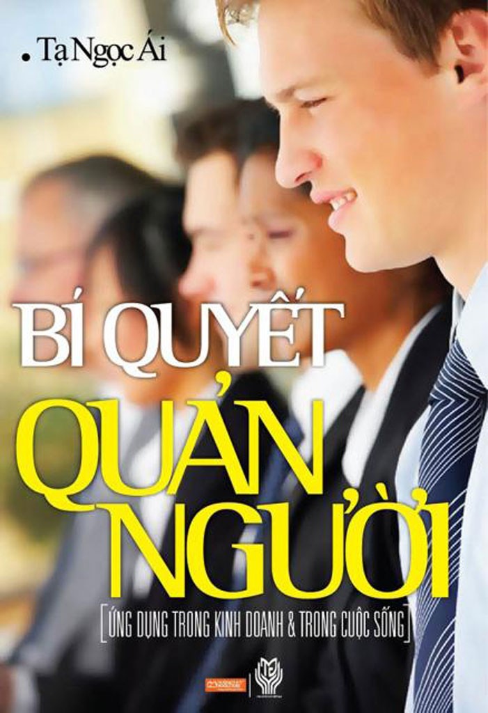 Bí Quyết Quản Người – Ứng Dụng Trong Kinh Doanh Và Trong Cuộc Sống