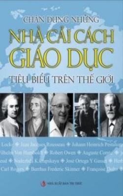 Chân Dung Những Nhà Cải Cách Giáo Dục Tiêu Biểu Trên Thế Giới