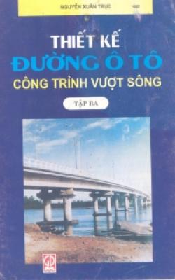 Thiết Kế Đường Ô Tô : Công Trình Vượt Sông – Tập 3