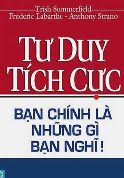 Tư Duy Tích Cực – Bạn Chính Là Những Gì Bạn Nghĩ!